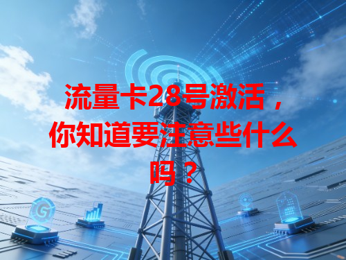 流量卡28号激活，你知道要注意些什么吗？