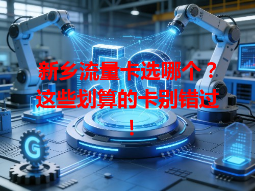 新乡流量卡选哪个？这些划算的卡别错过！