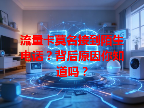 流量卡莫名接到陌生电话？背后原因你知道吗？