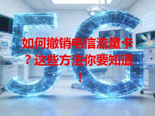 如何撤销电信流量卡？这些方法你要知道！
