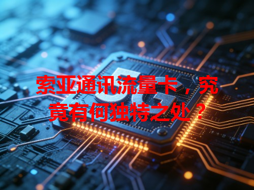 索亚通讯流量卡，究竟有何独特之处？