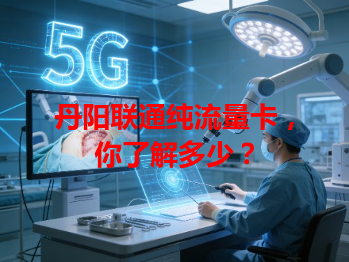 丹阳联通纯流量卡，你了解多少？