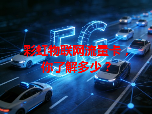 彩虹物联网流量卡，你了解多少？