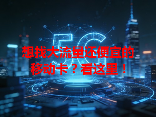 想找大流量还便宜的移动卡?看这里!