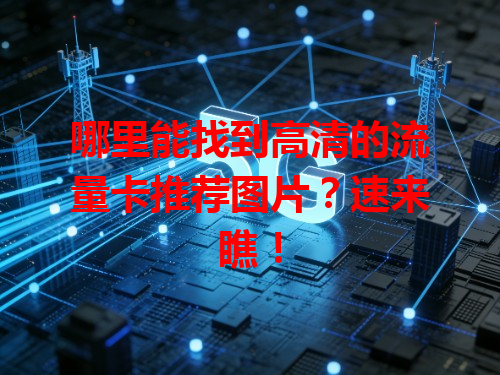 哪里能找到高清的流量卡推荐图片？速来瞧！