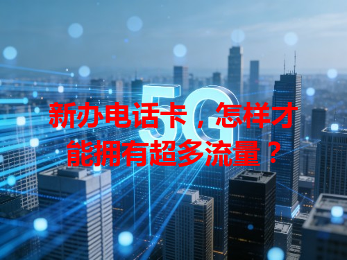 新办电话卡，怎样才能拥有超多流量？