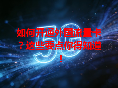 如何开通外国流量卡？这些要点你得知道！