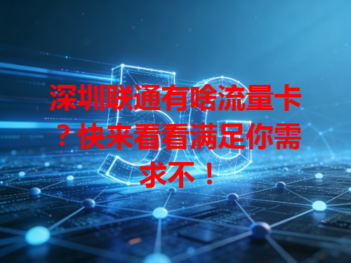 深圳联通有啥流量卡？快来看看满足你需求不！