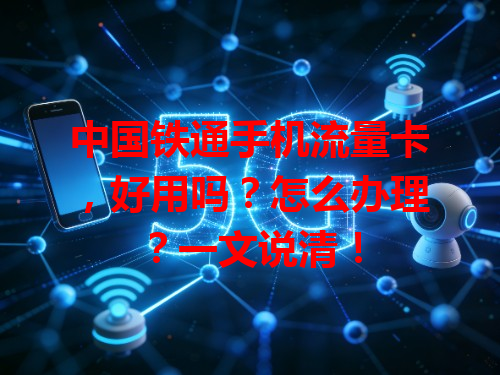 中国铁通手机流量卡，好用吗？怎么办理？一文说清！