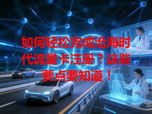 如何轻松完成沧海时代流量卡注册？这些要点要知道！