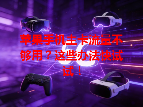 苹果手机主卡流量不够用？这些办法快试试！