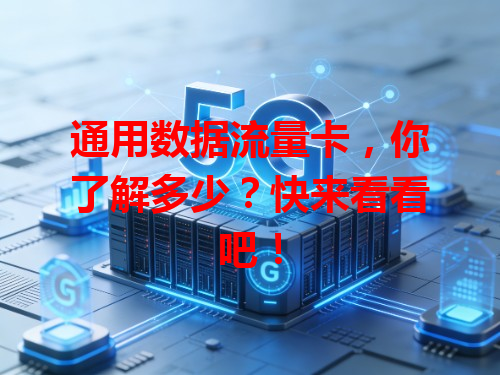 通用数据流量卡，你了解多少？快来看看吧！