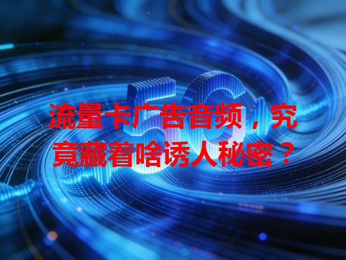 流量卡广告音频，究竟藏着啥诱人秘密？