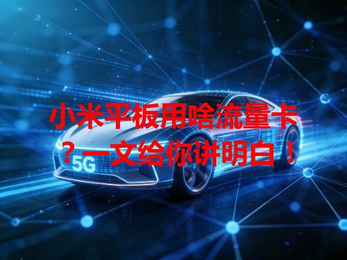 小米平板用啥流量卡？一文给你讲明白！
