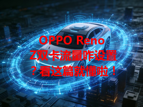 OPPO Reno Z双卡流量咋设置？看这篇就懂啦！