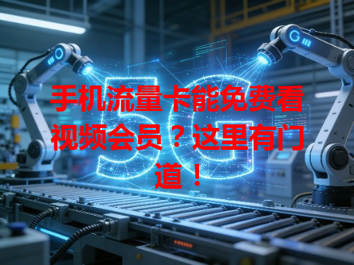 手机流量卡能免费看视频会员？这里有门道！