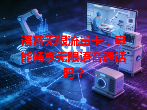 语音无限流量卡，真能畅享无限语音通话吗？