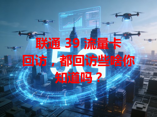 联通 39 流量卡回访，都回访些啥你知道吗？