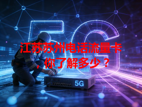 江苏苏州电话流量卡，你了解多少？