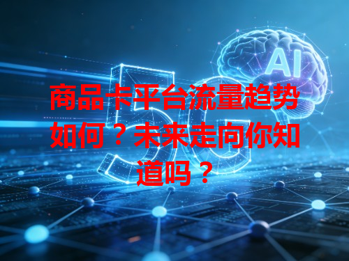 商品卡平台流量趋势如何？未来走向你知道吗？