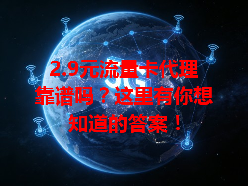2.9元流量卡代理靠谱吗？这里有你想知道的答案！