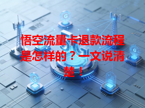 悟空流量卡退款流程是怎样的？一文说清楚！