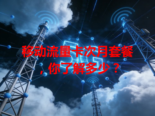 移动流量卡次月套餐，你了解多少？