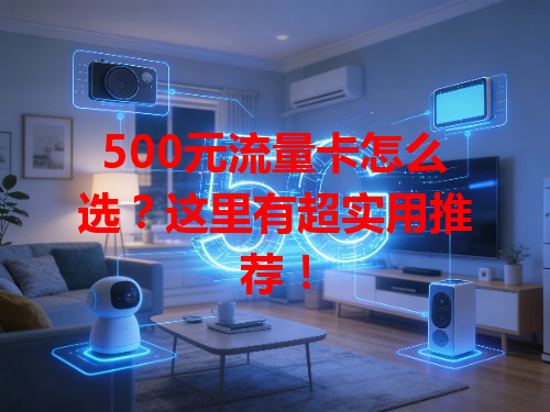 500元流量卡怎么选？这里有超实用推荐！