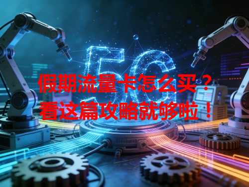 假期流量卡怎么买？看这篇攻略就够啦！