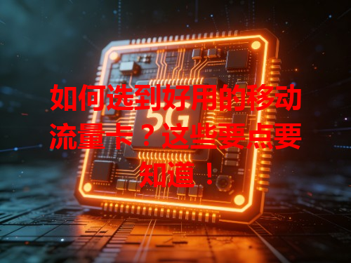 如何选到好用的移动流量卡?这些要点要知道!