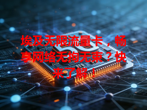 埃及无限流量卡，畅享网络无拘无束？快来了解！
