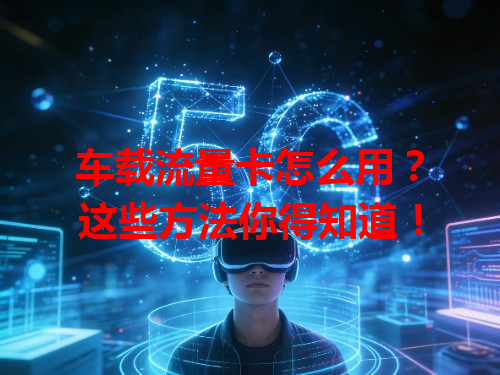 车载流量卡怎么用？这些方法你得知道！
