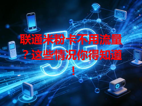 联通米粉卡不用流量？这些情况你得知道！