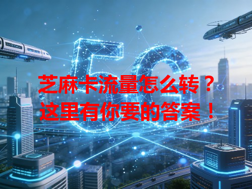 芝麻卡流量怎么转？这里有你要的答案！