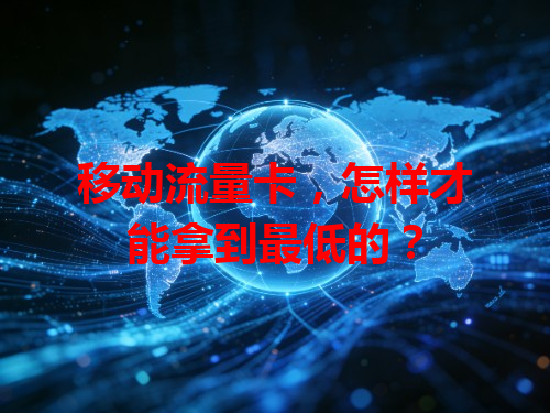 移动流量卡，怎样才能拿到最低的？