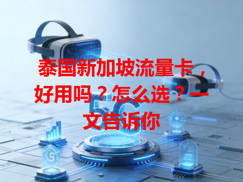 泰国新加坡流量卡，好用吗？怎么选？一文告诉你