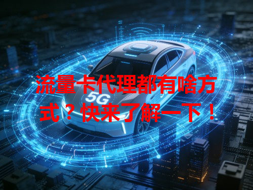流量卡代理都有啥方式？快来了解一下！