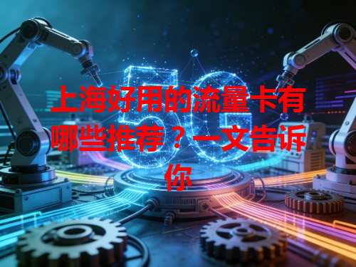 上海好用的流量卡有哪些推荐？一文告诉你