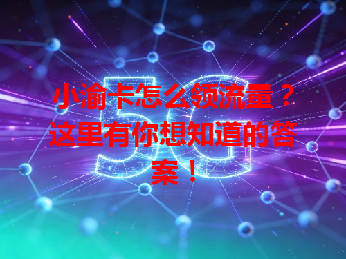 小渝卡怎么领流量？这里有你想知道的答案！