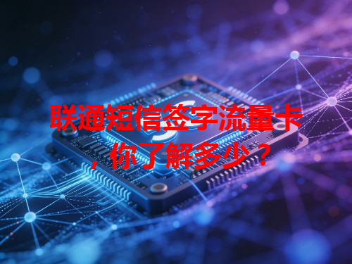 联通短信签字流量卡，你了解多少？