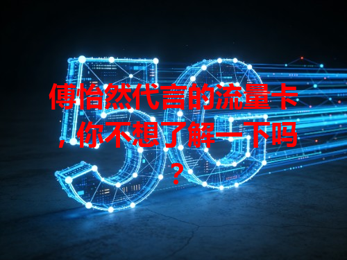傅怡然代言的流量卡，你不想了解一下吗？