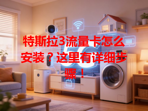 特斯拉3流量卡怎么安装？这里有详细步骤！