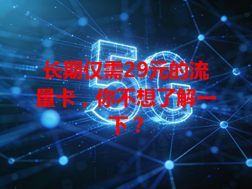 长期仅需29元的流量卡，你不想了解一下？