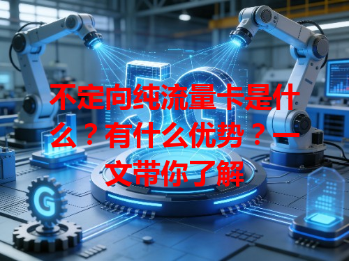 不定向纯流量卡是什么？有什么优势？一文带你了解