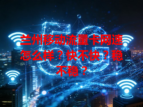 兰州移动流量卡网速怎么样？快不快？稳不稳？