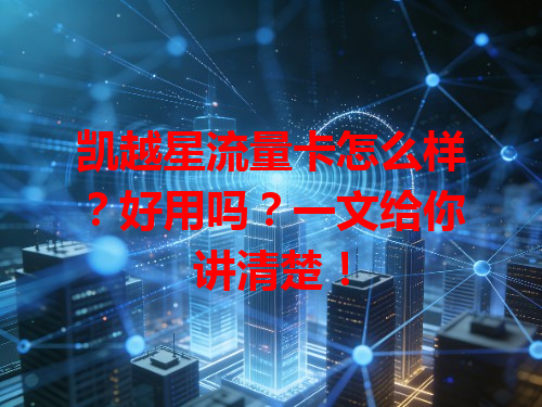 凯越星流量卡怎么样？好用吗？一文给你讲清楚！