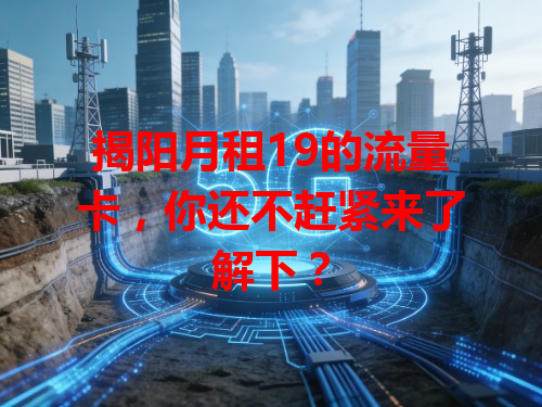 揭阳月租19的流量卡，你还不赶紧来了解下？
