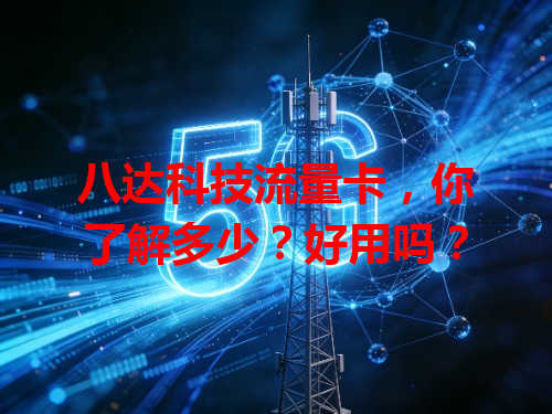 八达科技流量卡，你了解多少？好用吗？