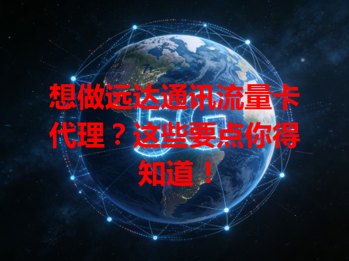 想做远达通讯流量卡代理？这些要点你得知道！