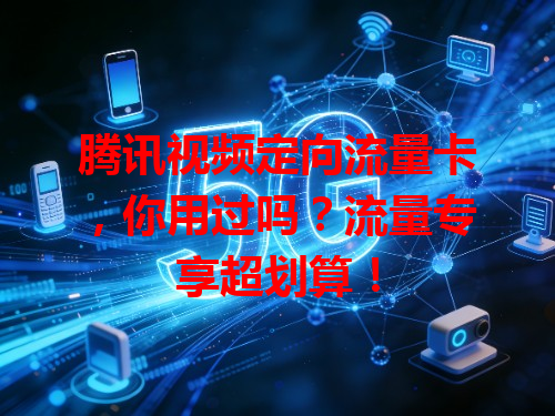 腾讯视频定向流量卡，你用过吗？流量专享超划算！